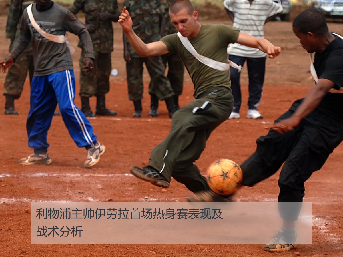 利物浦主帅伊劳拉首场热身赛表现及战术分析